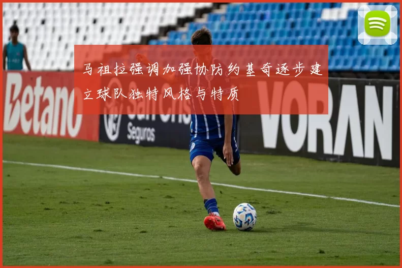 马祖拉强调加强协防约基奇逐步建立球队独特风格与特质